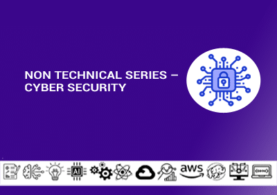 Non Technical Series – Cyber Security Non Technical Series – Cyber Security
