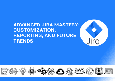 Advanced Jira Mastery Customization Reporting And Future Trends copy
